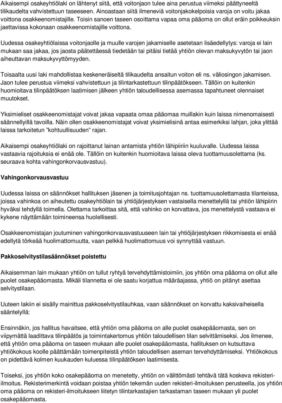 Toisin sanoen taseen osoittama vapaa oma pääoma on ollut eräin poikkeuksin jaettavissa kokonaan osakkeenomistajille voittona.