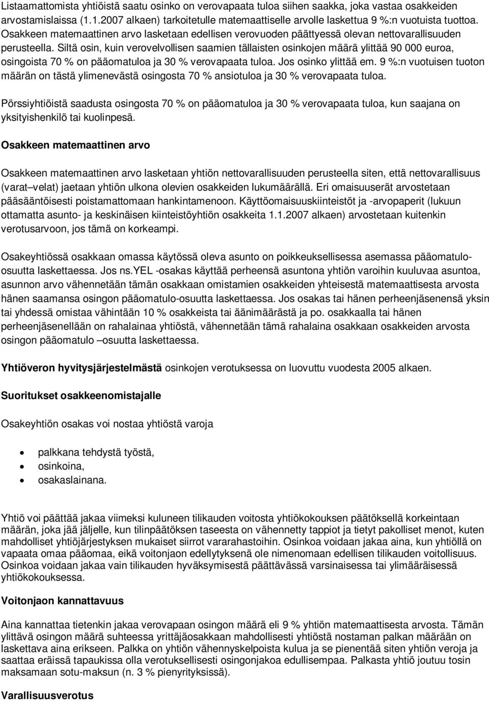 Siltä osin, kuin verovelvollisen saamien tällaisten osinkojen määrä ylittää 90 000 euroa, osingoista 70 % on pääomatuloa ja 30 % verovapaata tuloa. Jos osinko ylittää em.