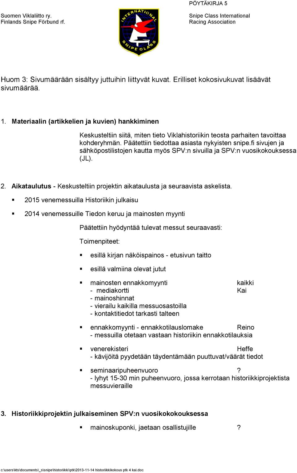 fi sivujen ja sähköpostilistojen kautta myös SPV:n sivuilla ja SPV:n vuosikokouksessa (JL). 2. Aikataulutus - Keskusteltiin projektin aikataulusta ja seuraavista askelista.