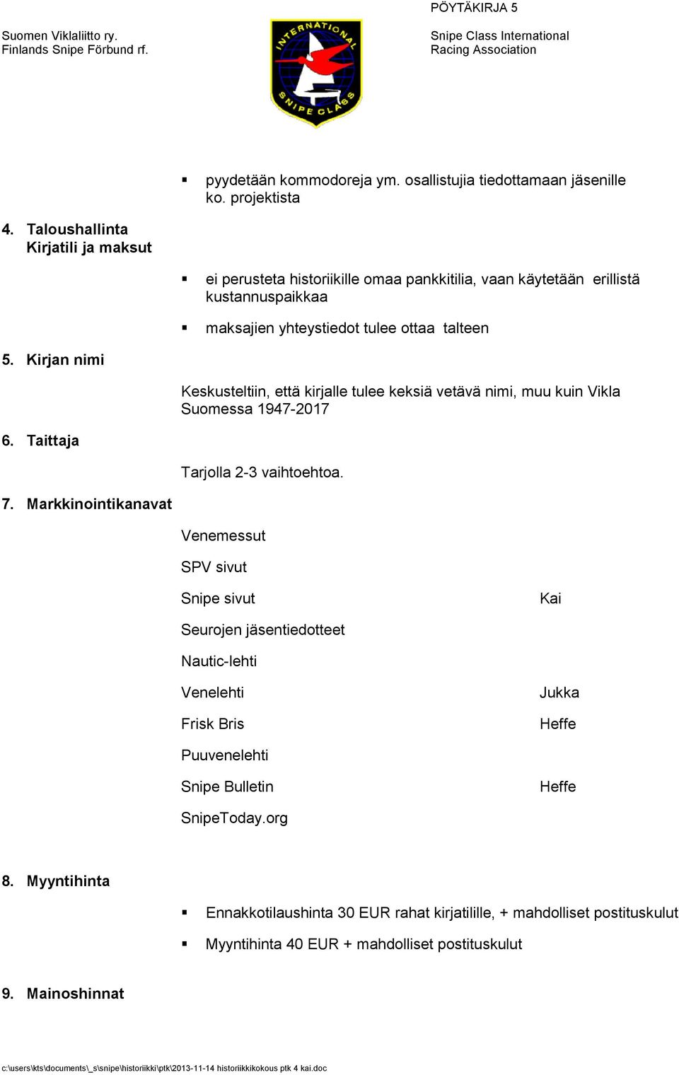 Kirjan nimi Keskusteltiin, että kirjalle tulee keksiä vetävä nimi, muu kuin Vikla Suomessa 1947-2017 6. Taittaja Tarjolla 2-3 vaihtoehtoa. 7.