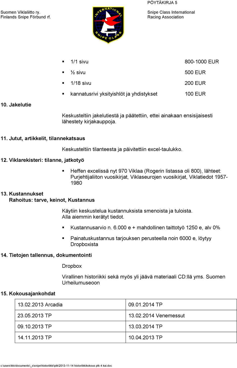 Kustannukset Rahoitus: tarve, keinot, Kustannus 14. Tietojen tallennus, dokumentointi 15. Kokousajankohdat Keskusteltiin tilanteesta ja päivitettiin excel-taulukko.