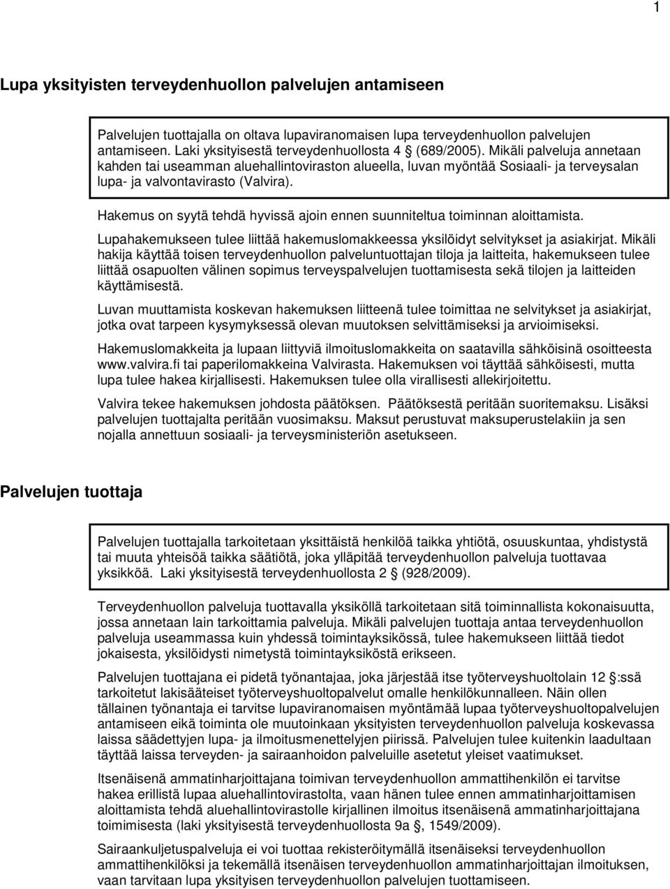 Mikäli palveluja annetaan kahden tai useamman aluehallintoviraston alueella, luvan myöntää Sosiaali- ja terveysalan lupa- ja valvontavirasto (Valvira).