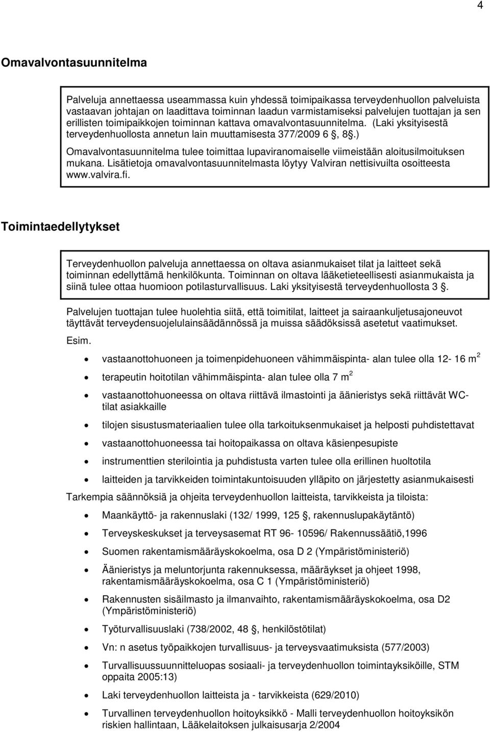 ) Omavalvontasuunnitelma tulee toimittaa lupaviranomaiselle viimeistään aloitusilmoituksen mukana. Lisätietoja omavalvontasuunnitelmasta löytyy Valviran nettisivuilta osoitteesta www.valvira.fi.