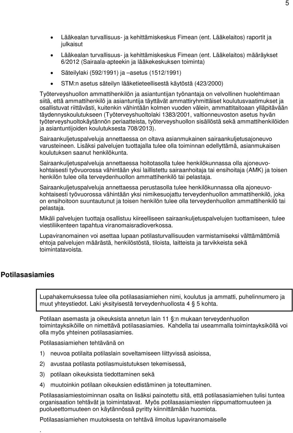 Työterveyshuollon ammattihenkilön ja asiantuntijan työnantaja on velvollinen huolehtimaan siitä, että ammattihenkilö ja asiantuntija täyttävät ammattiryhmittäiset koulutusvaatimukset ja osallistuvat