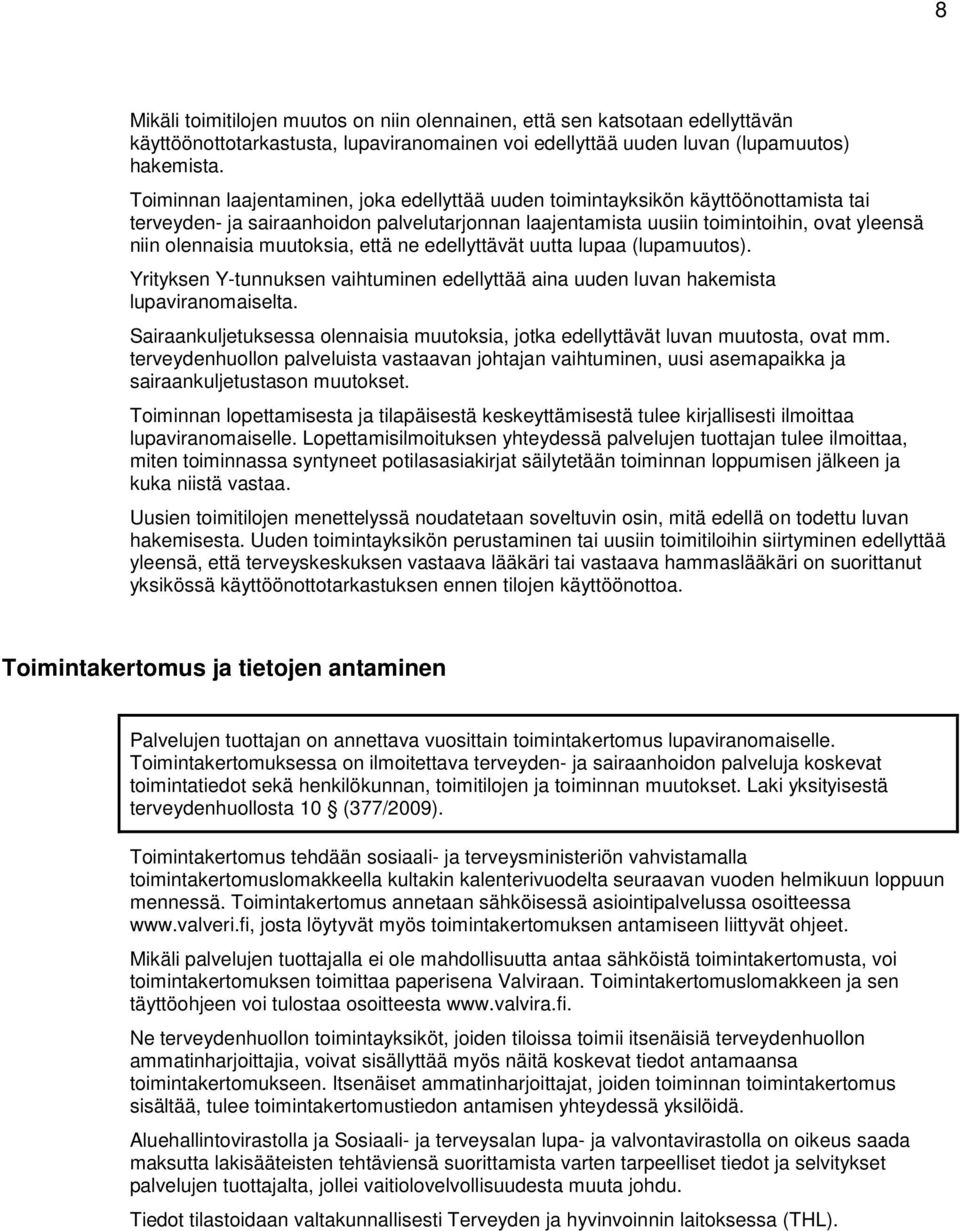 muutoksia, että ne edellyttävät uutta lupaa (lupamuutos). Yrityksen Y-tunnuksen vaihtuminen edellyttää aina uuden luvan hakemista lupaviranomaiselta.