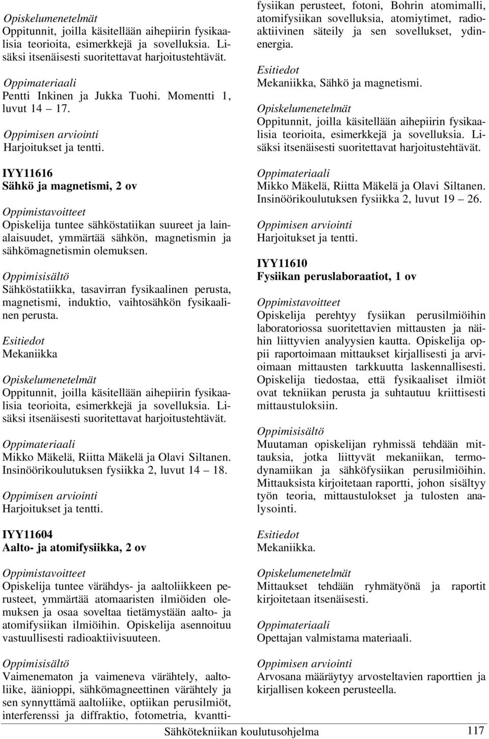 Oppimisisältö Sähköstatiikka, tasavirran fysikaalinen perusta, magnetismi, induktio, vaihtosähkön fysikaalinen perusta.