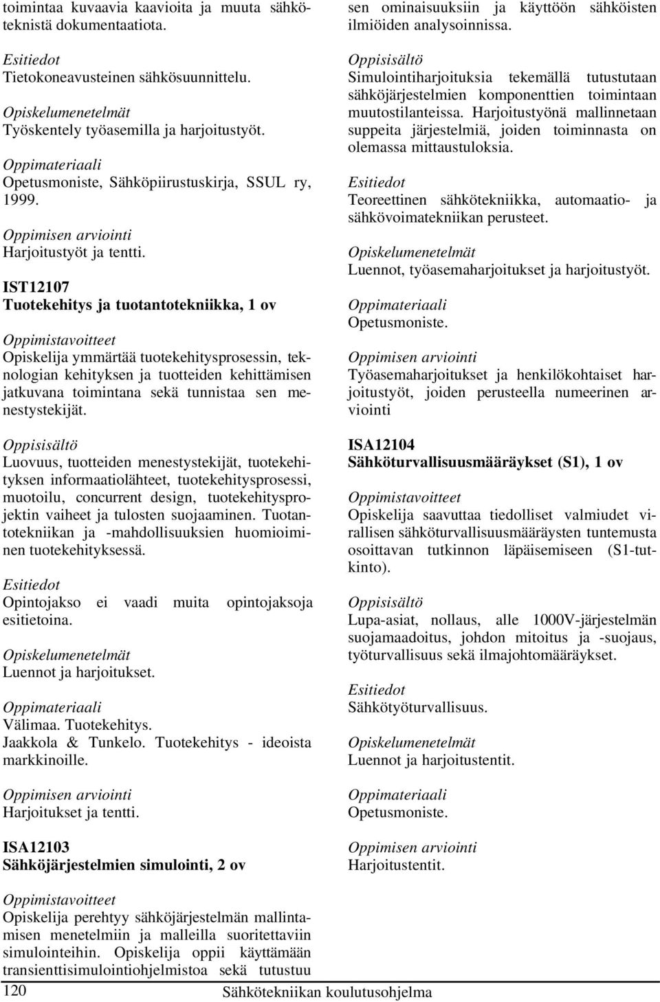 IST12107 Tuotekehitys ja tuotantotekniikka, 1 ov Opiskelija ymmärtää tuotekehitysprosessin, teknologian kehityksen ja tuotteiden kehittämisen jatkuvana toimintana sekä tunnistaa sen menestystekijät.