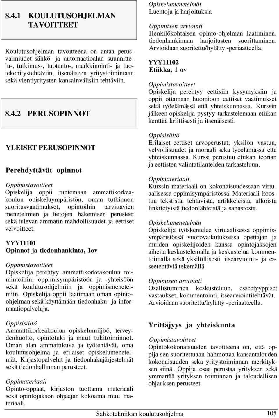 2 PERUSOPINNOT YLEISET PERUSOPINNOT Perehdyttävät opinnot Opiskelija oppii tuntemaan ammattikorkeakoulun opiskeluympäristön, oman tutkinnon suoritusvaatimukset, opintoihin tarvittavien menetelmien ja