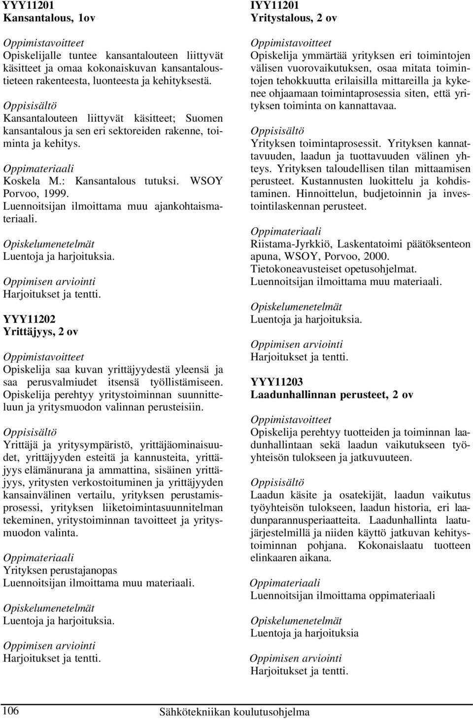 Luennoitsijan ilmoittama muu ajankohtaismateriaali. Luentoja ja harjoituksia. YYY11202 Yrittäjyys, 2 ov Opiskelija saa kuvan yrittäjyydestä yleensä ja saa perusvalmiudet itsensä työllistämiseen.