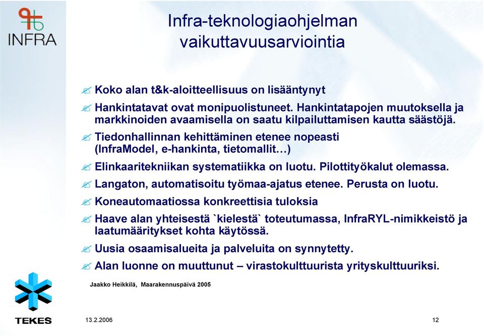 Tiedonhallinnan kehittäminen etenee nopeasti (InfraModel, e-hankinta, tietomallit ) Elinkaaritekniikan systematiikka on luotu. Pilottityökalut olemassa.