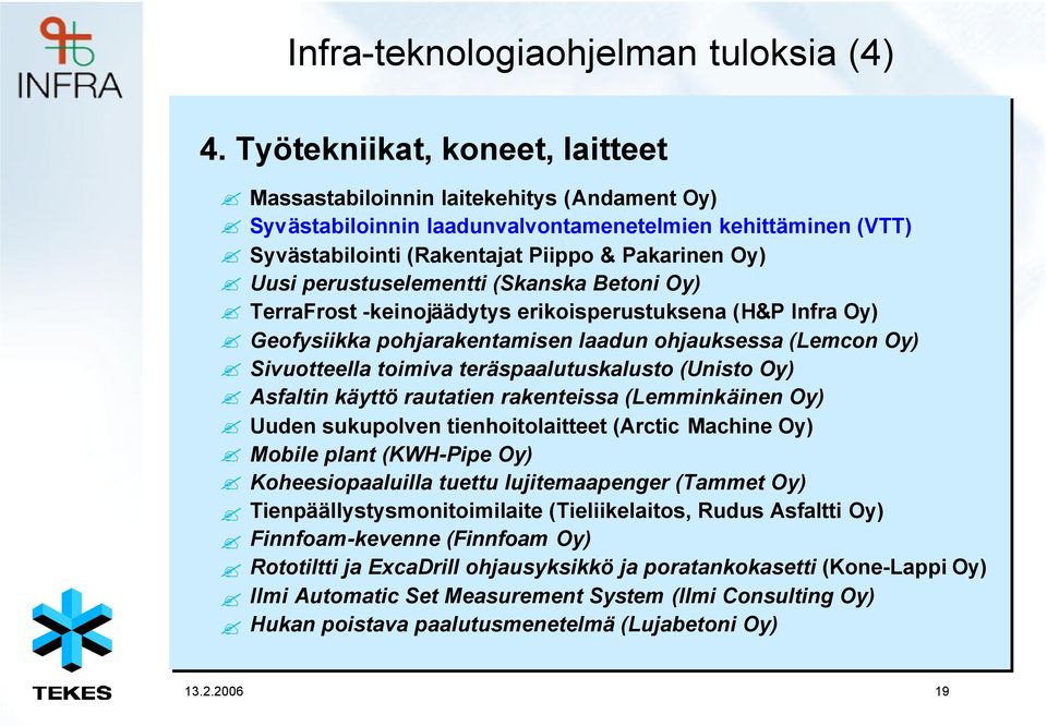 perustuselementti (Skanska Betoni Oy) TerraFrost -keinojäädytys erikoisperustuksena (H&P Infra Oy) Geofysiikka pohjarakentamisen laadun ohjauksessa (Lemcon Oy) Sivuotteella toimiva