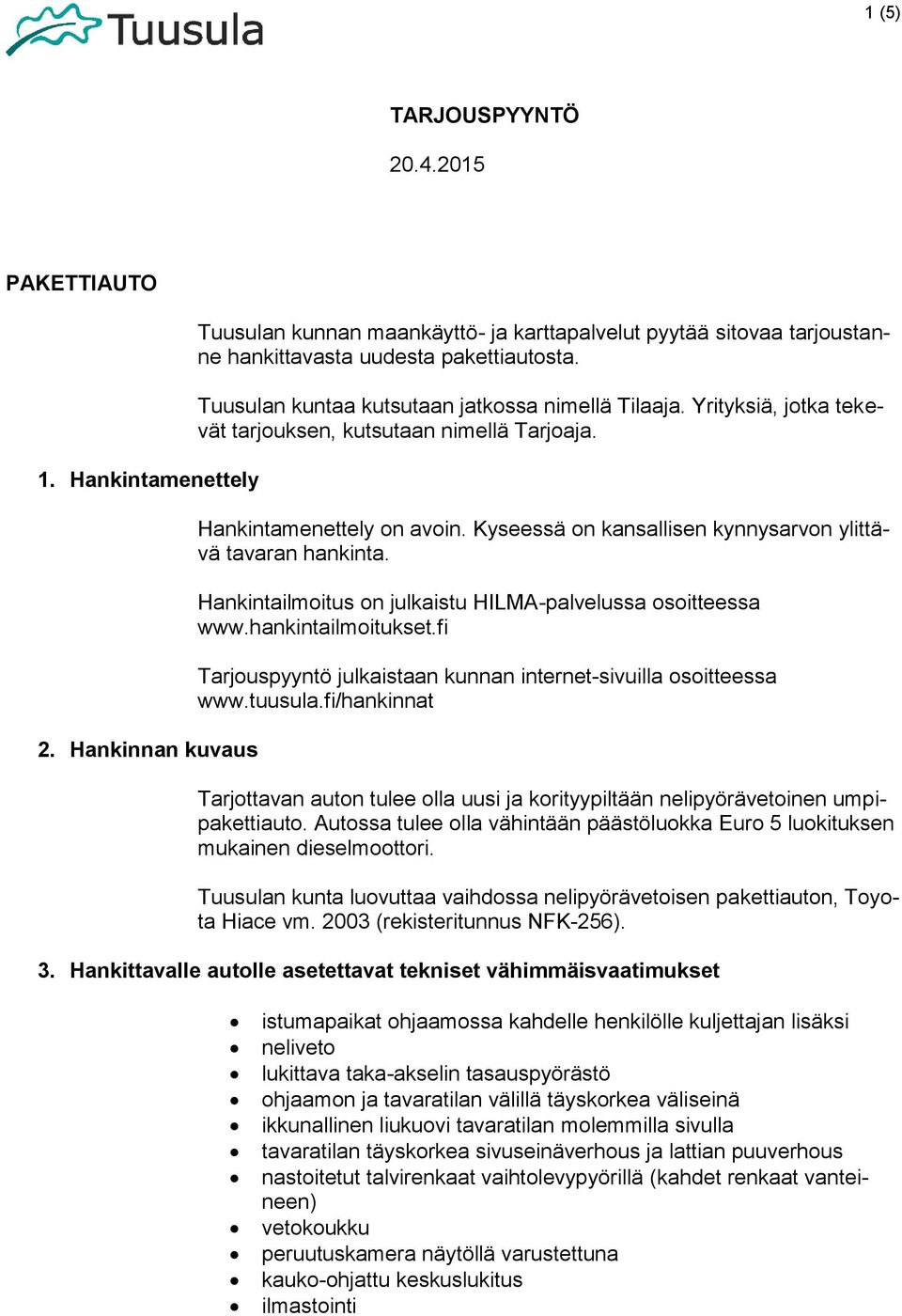 Kyseessä on kansallisen kynnysarvon ylittävä tavaran hankinta. Hankintailmoitus on julkaistu HILMA-palvelussa osoitteessa www.hankintailmoitukset.