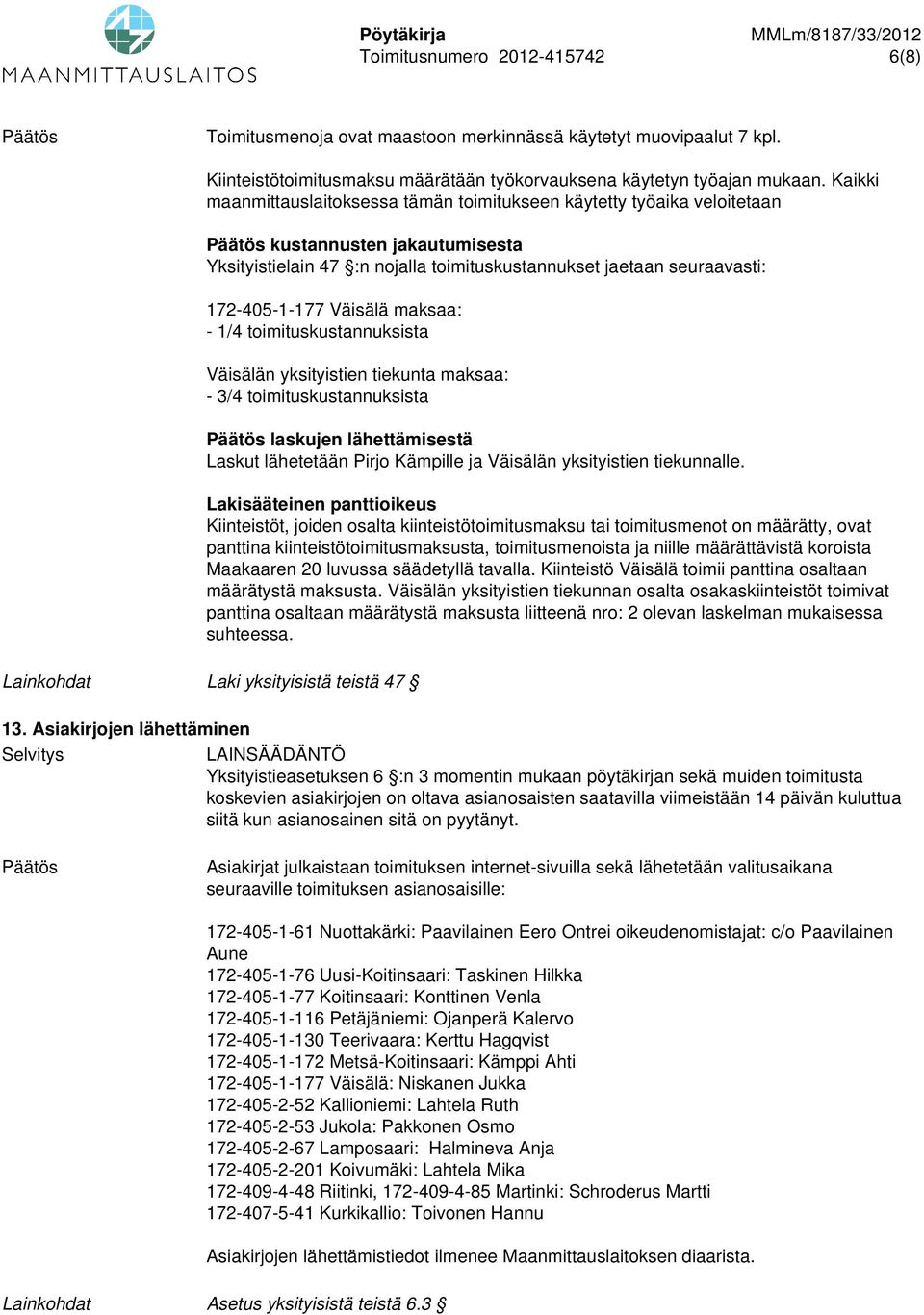 maksaa: - 1/4 toimituskustannuksista Väisälän yksityistien tiekunta maksaa: - 3/4 toimituskustannuksista laskujen lähettämisestä Laskut lähetetään Pirjo Kämpille ja Väisälän yksityistien tiekunnalle.