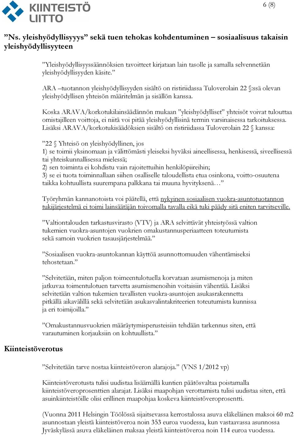 yleishyödyllisyyden käsite. ARA tuotannon yleishyödyllisyyden sisältö on ristiriidassa Tuloverolain 22 :ssä olevan yleishyödyllisen yhteisön määritelmän ja sisällön kanssa.