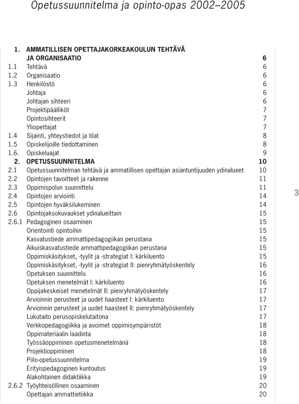 OPETUSSUUNNITELMA 10 2.1 Opetussuunnitelman tehtävä ja ammatillisen opettajan asiantuntijuuden ydinalueet 10 2.2 Opintojen tavoitteet ja rakenne 11 2.3 Oppimispolun suunnittelu 11 2.