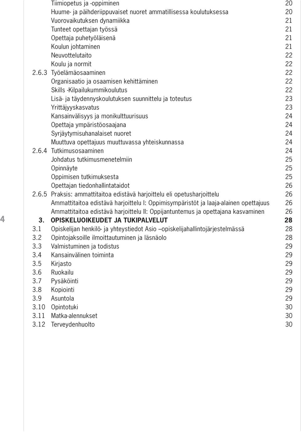 3 Työelämäosaaminen 22 Organisaatio ja osaamisen kehittäminen 22 Skills -Kilpailukummikoulutus 22 Lisä- ja täydennyskoulutuksen suunnittelu ja toteutus 23 Yrittäjyyskasvatus 23 Kansainvälisyys ja