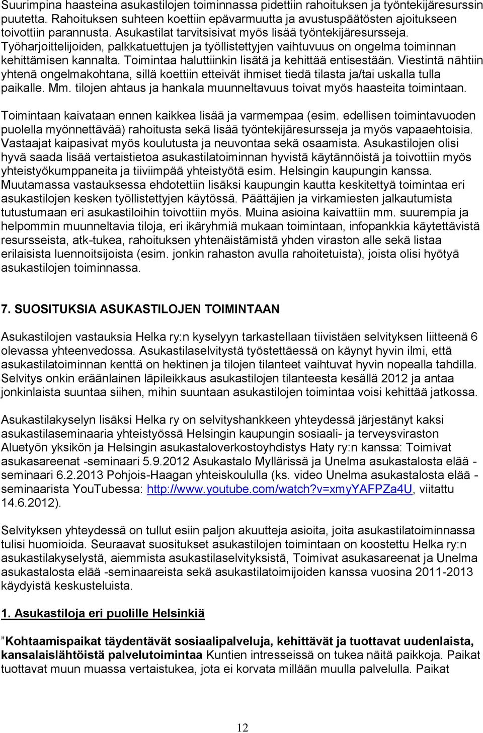 Toimintaa haluttiinkin lisätä ja kehittää entisestään. Viestintä nähtiin yhtenä ongelmakohtana, sillä koettiin etteivät ihmiset tiedä tilasta ja/tai uskalla tulla paikalle. Mm.