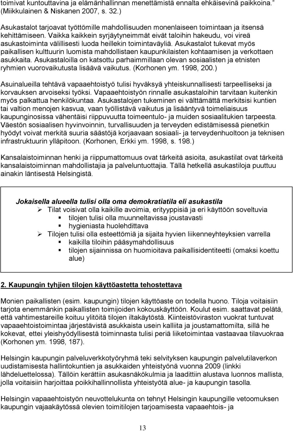 Vaikka kaikkein syrjäytyneimmät eivät taloihin hakeudu, voi vireä asukastoiminta välillisesti luoda heillekin toimintaväyliä.