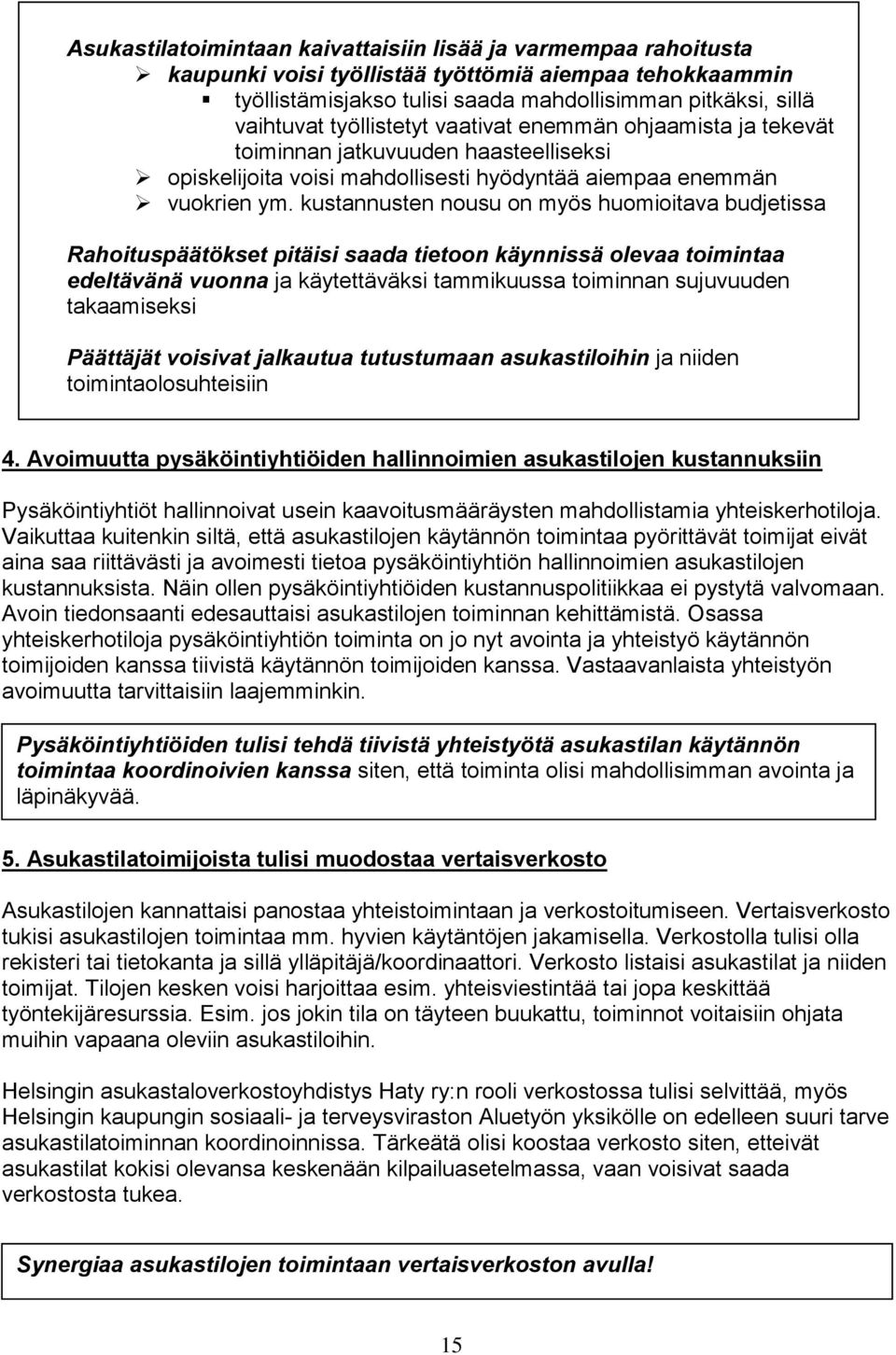 kustannusten nousu on myös huomioitava budjetissa Rahoituspäätökset pitäisi saada tietoon käynnissä olevaa toimintaa edeltävänä vuonna ja käytettäväksi tammikuussa toiminnan sujuvuuden takaamiseksi