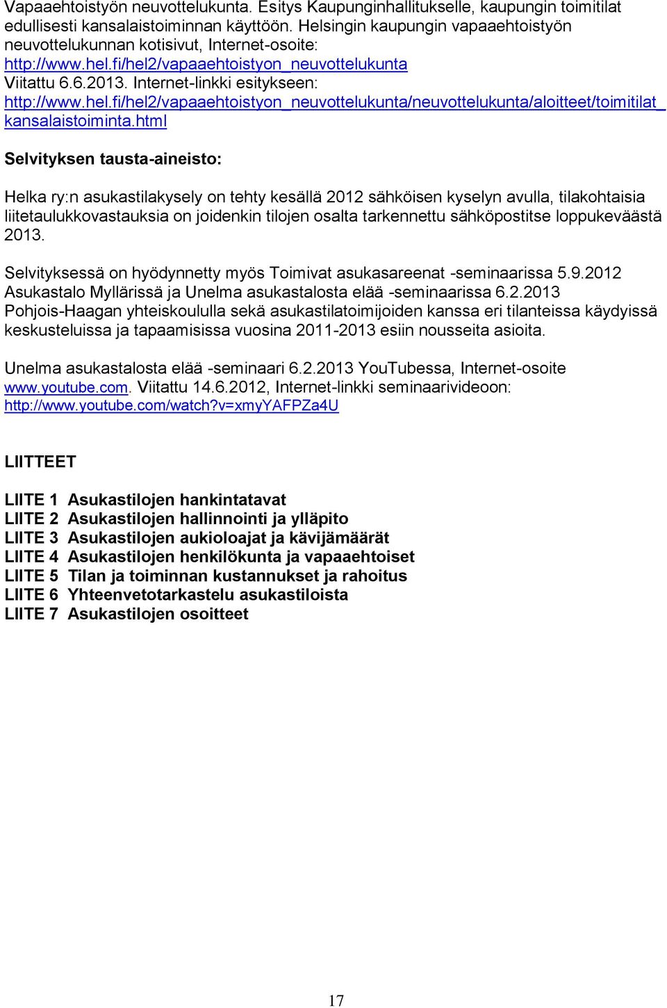 html Selvityksen tausta-aineisto: Helka ry:n asukastilakysely on tehty kesällä 2012 sähköisen kyselyn avulla, tilakohtaisia liitetaulukkovastauksia on joidenkin tilojen osalta tarkennettu