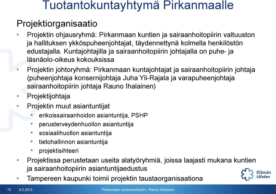 Kuntajohtajilla ja sairaanhoitopiirin johtajalla on puhe- ja läsnäolo-oikeus kokouksissa Projektin johtoryhmä: Pirkanmaan kuntajohtajat ja sairaanhoitopiirin johtaja (puheenjohtaja konsernijohtaja