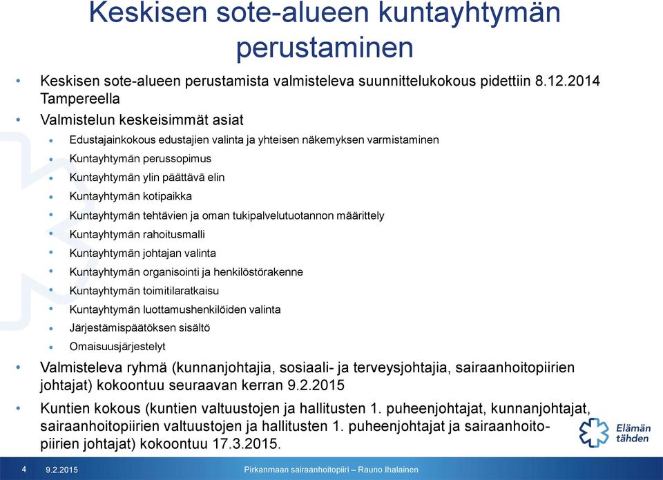 kotipaikka Kuntayhtymän tehtävien ja oman tukipalvelutuotannon määrittely Kuntayhtymän rahoitusmalli Kuntayhtymän johtajan valinta Kuntayhtymän organisointi ja henkilöstörakenne Kuntayhtymän