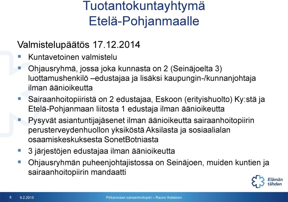 äänioikeutta Sairaanhoitopiiristä on 2 edustajaa, Eskoon (erityishuolto) Ky:stä ja Etelä-Pohjanmaan liitosta 1 edustaja ilman äänioikeutta Pysyvät