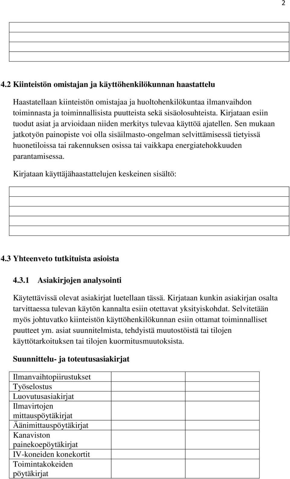 Sen mukaan jatkotyön painopiste voi olla sisäilmasto-ongelman selvittämisessä tietyissä huonetiloissa tai rakennuksen osissa tai vaikkapa energiatehokkuuden parantamisessa.