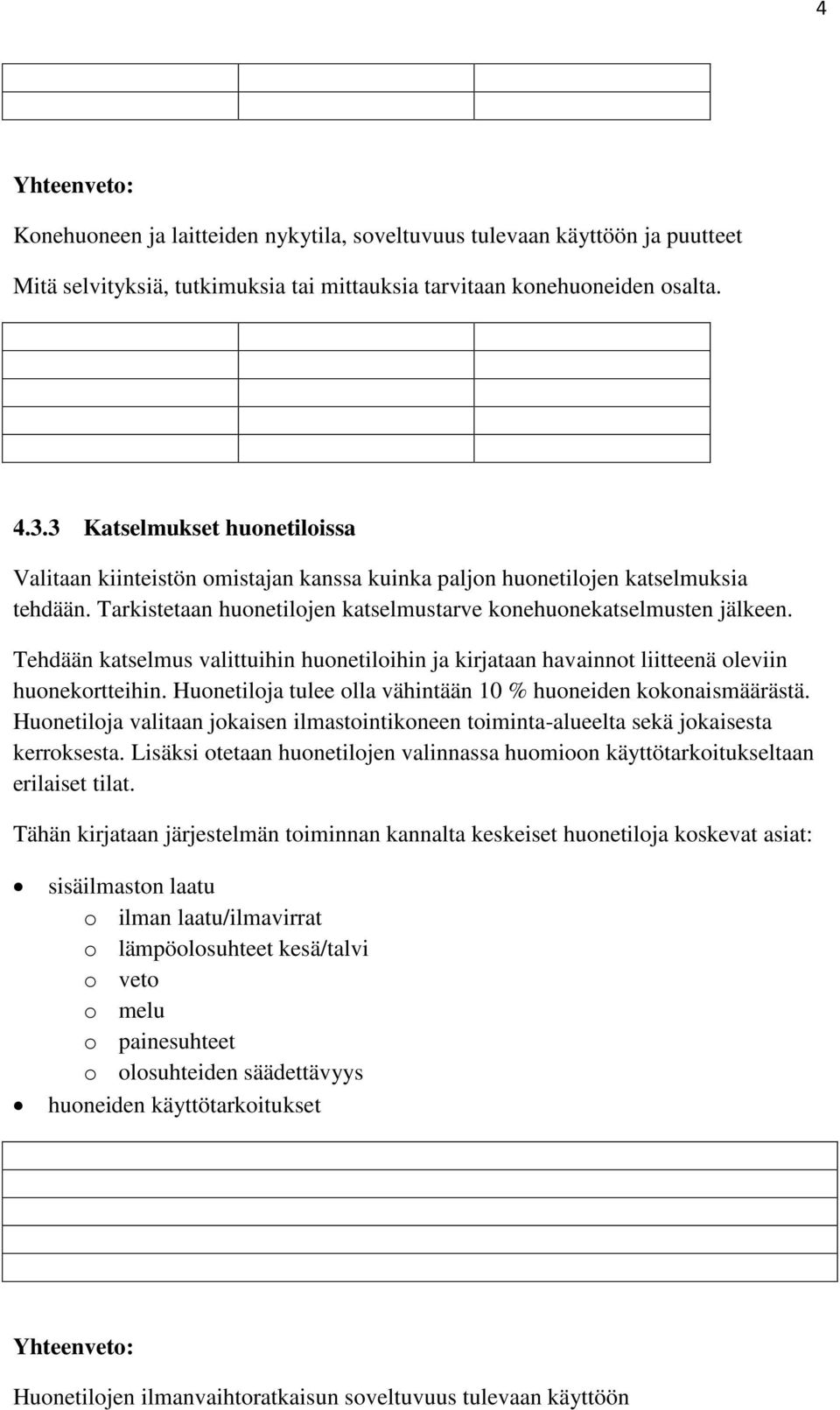 Tehdään katselmus valittuihin huonetiloihin ja kirjataan havainnot liitteenä oleviin huonekortteihin. Huonetiloja tulee olla vähintään 10 % huoneiden kokonaismäärästä.