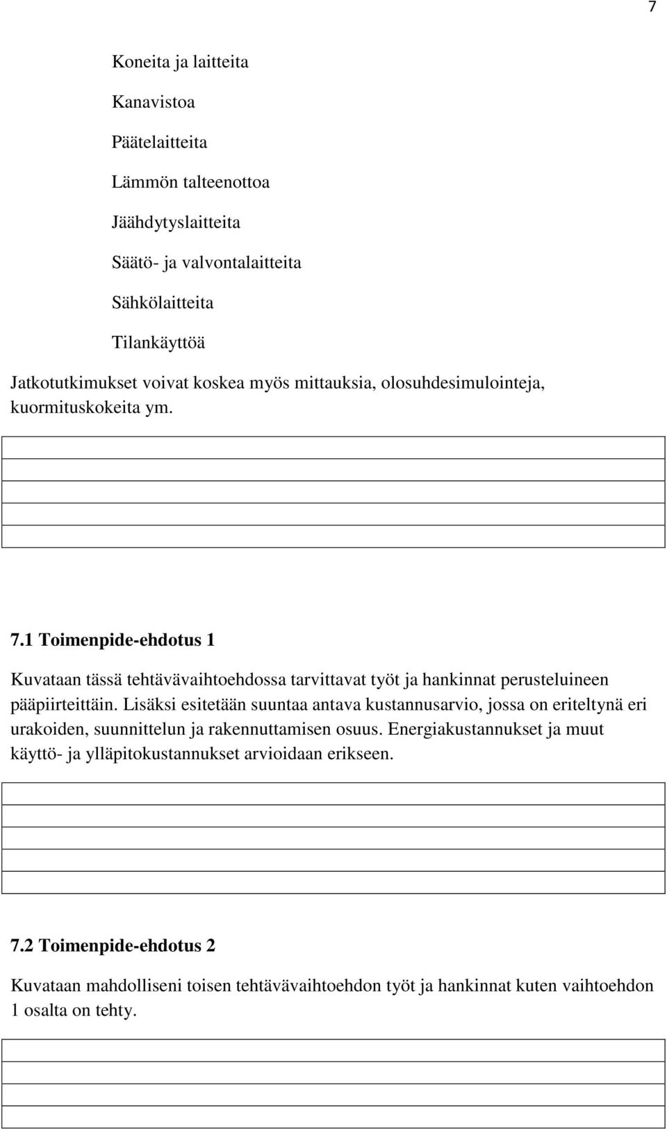 1 Toimenpide-ehdotus 1 Kuvataan tässä tehtävävaihtoehdossa tarvittavat työt ja hankinnat perusteluineen pääpiirteittäin.