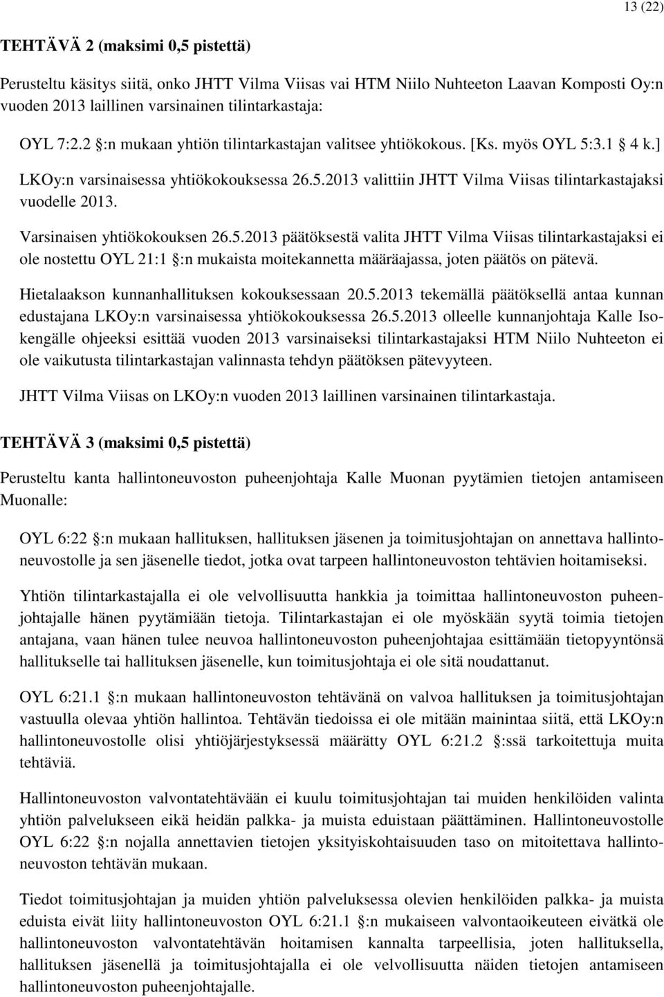 Varsinaisen yhtiökokouksen 26.5.2013 päätöksestä valita JHTT Vilma Viisas tilintarkastajaksi ei ole nostettu OYL 21:1 :n mukaista moitekannetta määräajassa, joten päätös on pätevä.