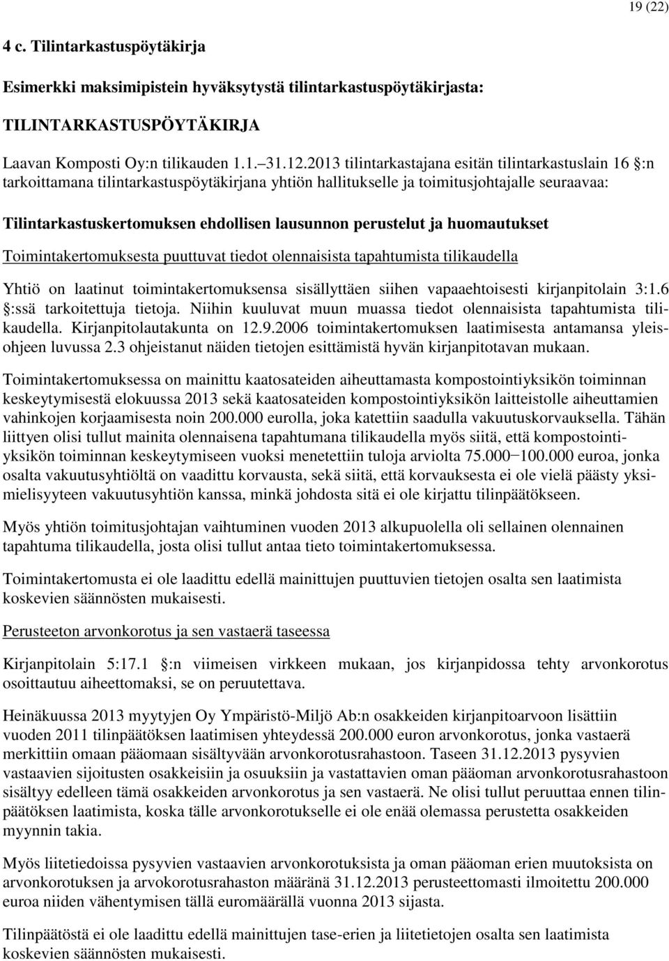 perustelut ja huomautukset Toimintakertomuksesta puuttuvat tiedot olennaisista tapahtumista tilikaudella Yhtiö on laatinut toimintakertomuksensa sisällyttäen siihen vapaaehtoisesti kirjanpitolain 3:1.