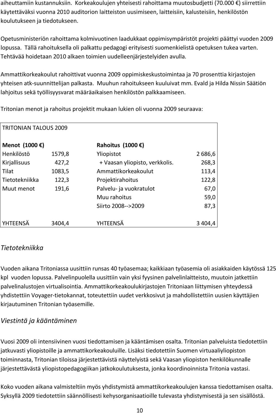 Opetusministeriön rahoittama kolmivuotinen laadukkaat oppimisympäristöt projekti päättyi vuoden 2009 lopussa.