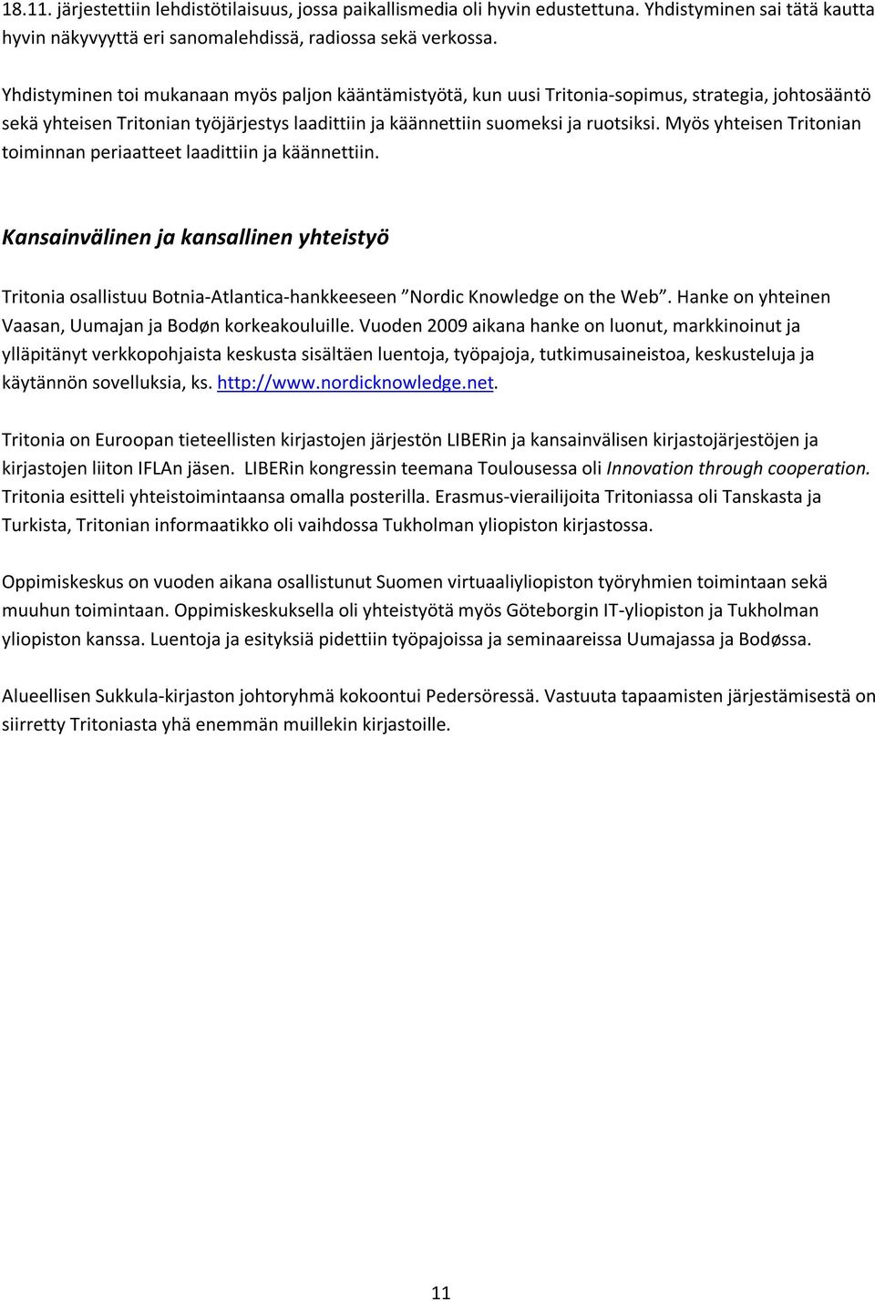 Myös yhteisen Tritonian toiminnan periaatteet laadittiin ja käännettiin. Kansainvälinen ja kansallinen yhteistyö Tritonia osallistuu Botnia-Atlantica-hankkeeseen Nordic Knowledge on the Web.