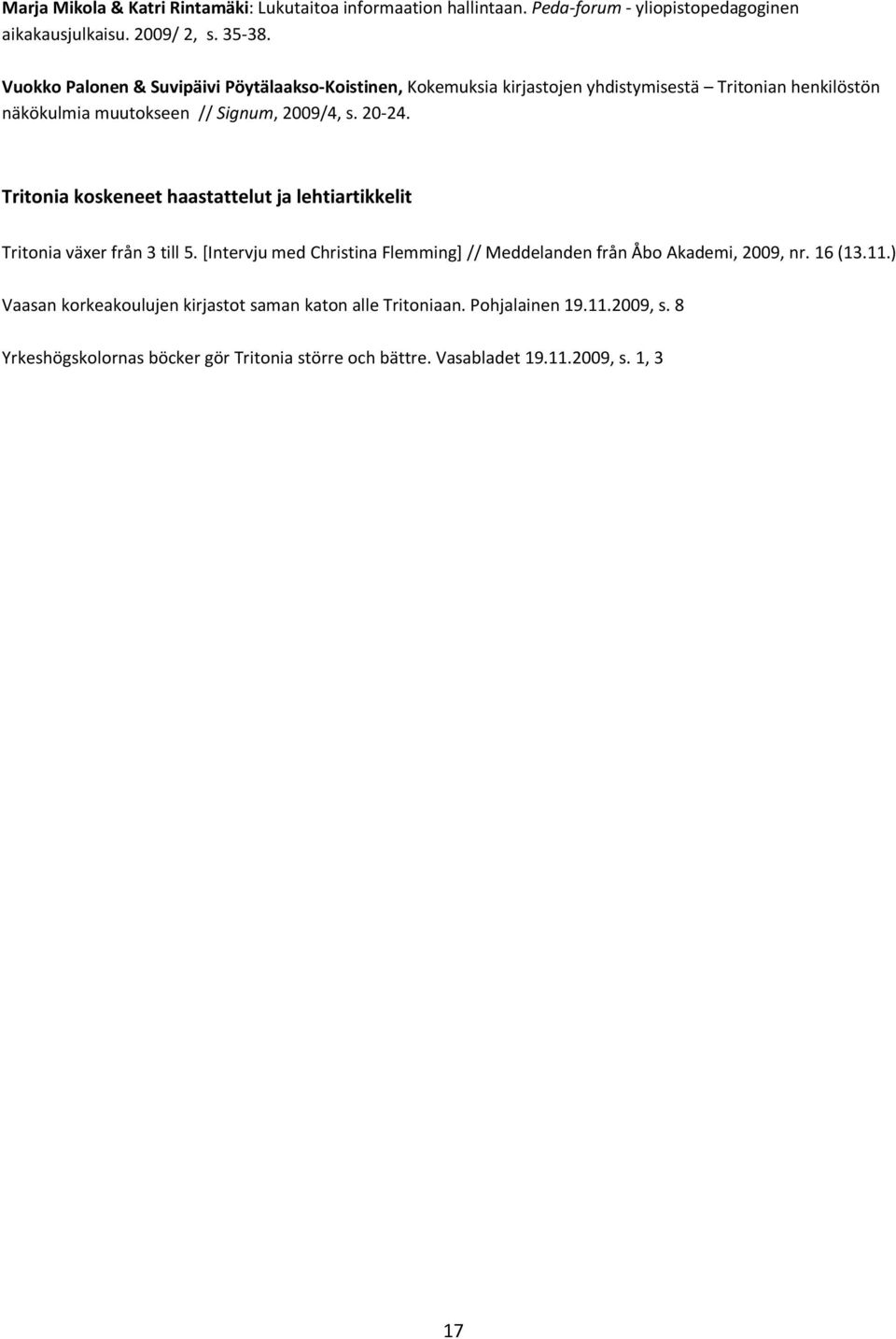 Tritonia koskeneet haastattelut ja lehtiartikkelit Tritonia växer från 3 till 5. [Intervju med Christina Flemming] // Meddelanden från Åbo Akademi, 2009, nr.