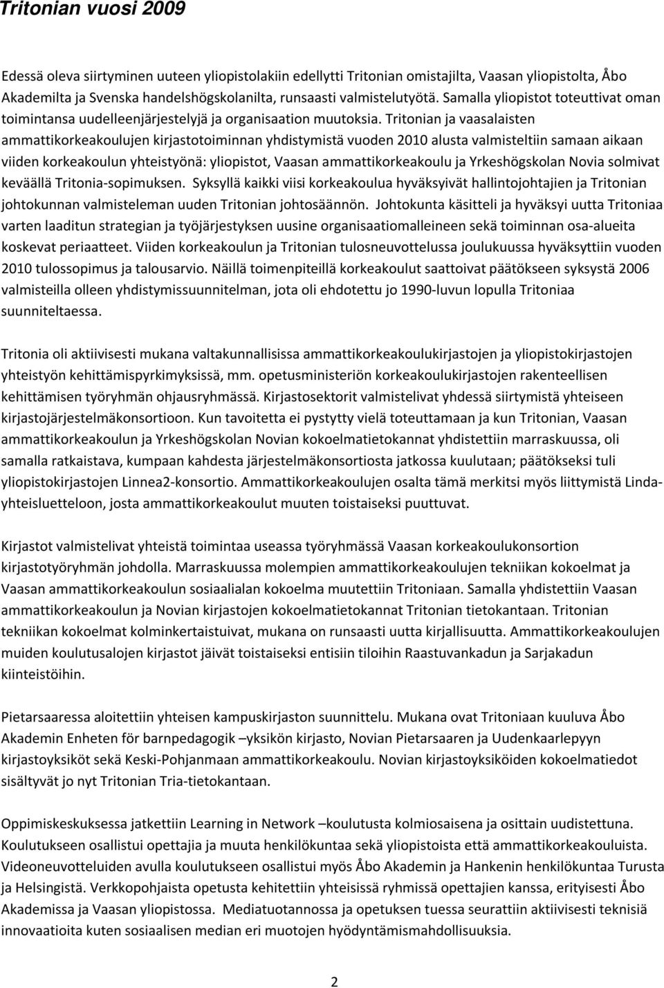 Tritonian ja vaasalaisten ammattikorkeakoulujen kirjastotoiminnan yhdistymistä vuoden 2010 alusta valmisteltiin samaan aikaan viiden korkeakoulun yhteistyönä: yliopistot, Vaasan ammattikorkeakoulu ja