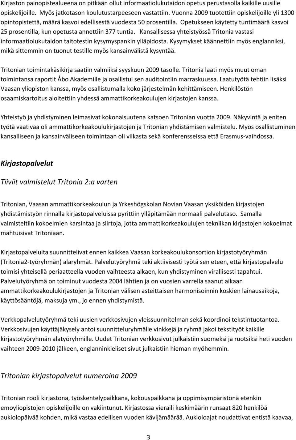 Opetukseen käytetty tuntimäärä kasvoi 25 prosentilla, kun opetusta annettiin 377 tuntia. Kansallisessa yhteistyössä Tritonia vastasi informaatiolukutaidon taitotestin kysymyspankin ylläpidosta.