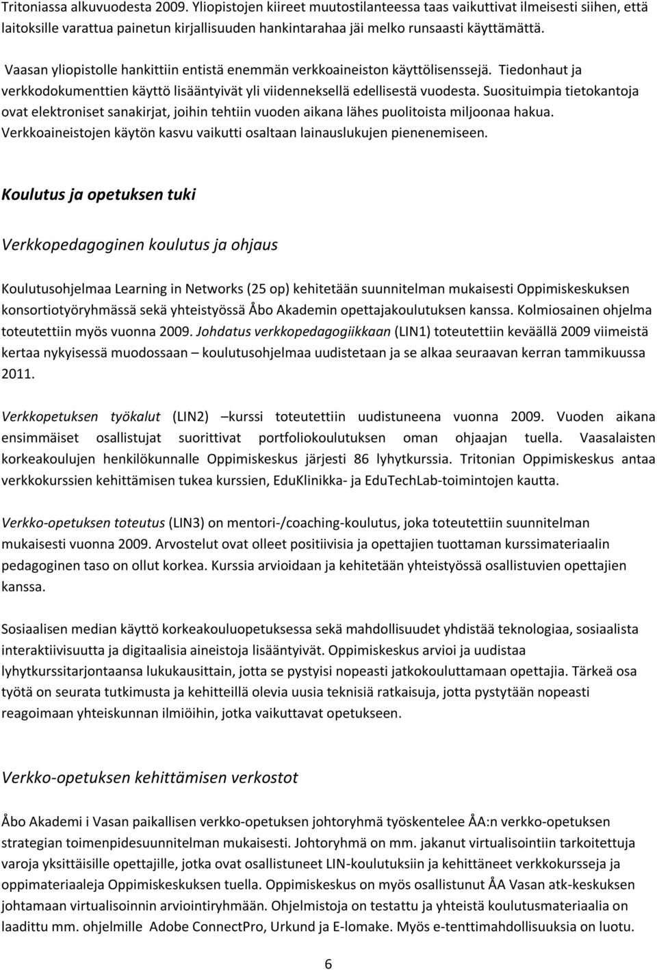 Vaasan yliopistolle hankittiin entistä enemmän verkkoaineiston käyttölisenssejä. Tiedonhaut ja verkkodokumenttien käyttö lisääntyivät yli viidenneksellä edellisestä vuodesta.