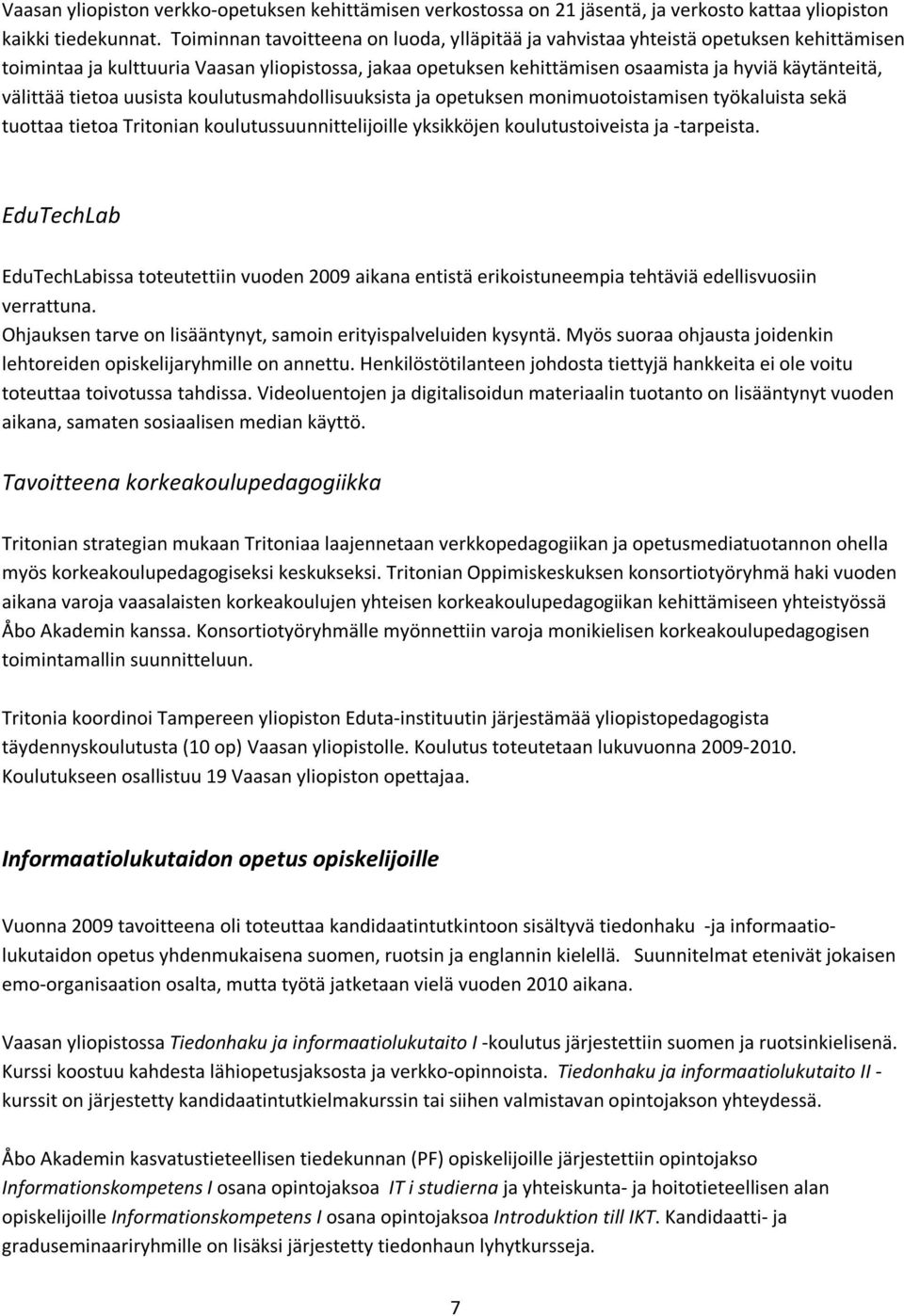 välittää tietoa uusista koulutusmahdollisuuksista ja opetuksen monimuotoistamisen työkaluista sekä tuottaa tietoa Tritonian koulutussuunnittelijoille yksikköjen koulutustoiveista ja -tarpeista.