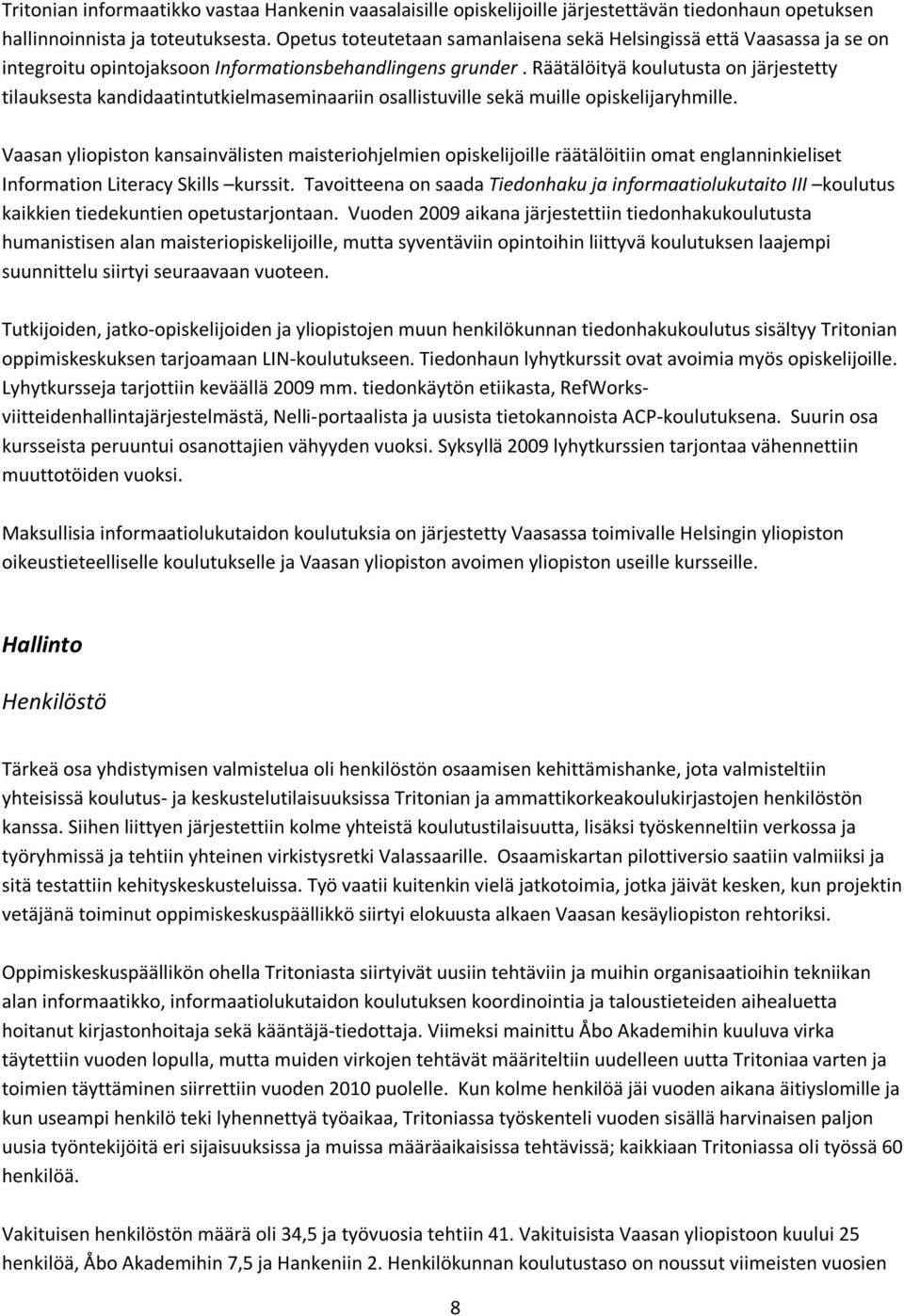 Räätälöityä koulutusta on järjestetty tilauksesta kandidaatintutkielmaseminaariin osallistuville sekä muille opiskelijaryhmille.
