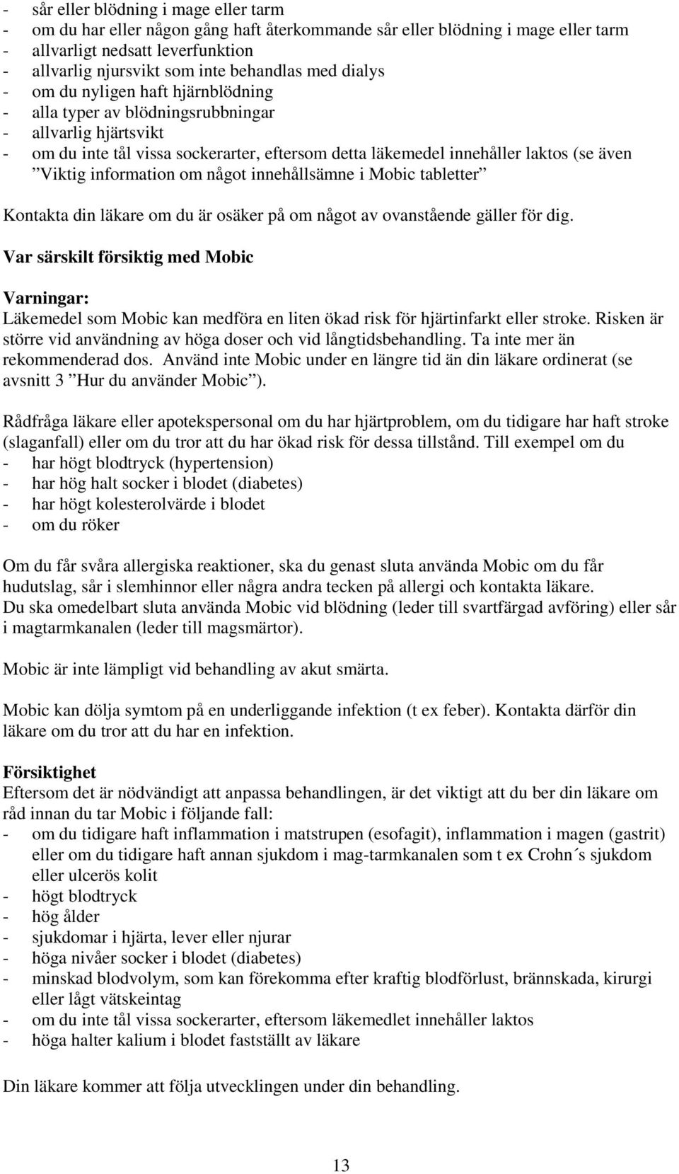 information om något innehållsämne i Mobic tabletter Kontakta din läkare om du är osäker på om något av ovanstående gäller för dig.