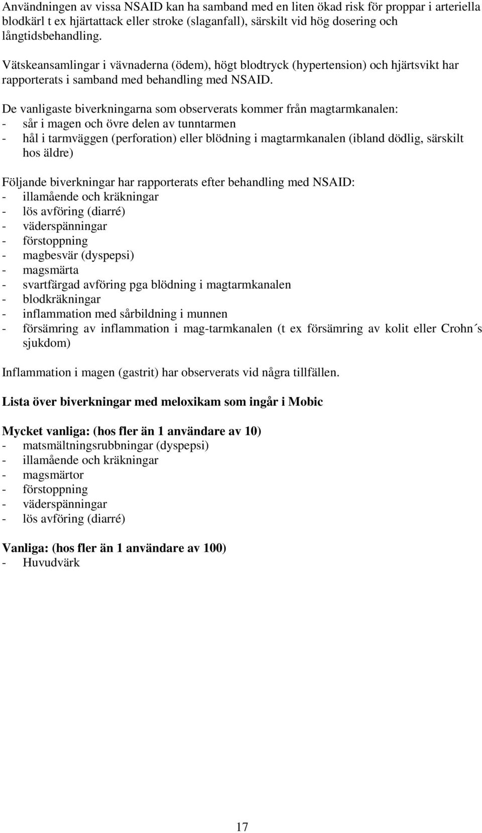 De vanligaste biverkningarna som observerats kommer från magtarmkanalen: - sår i magen och övre delen av tunntarmen - hål i tarmväggen (perforation) eller blödning i magtarmkanalen (ibland dödlig,