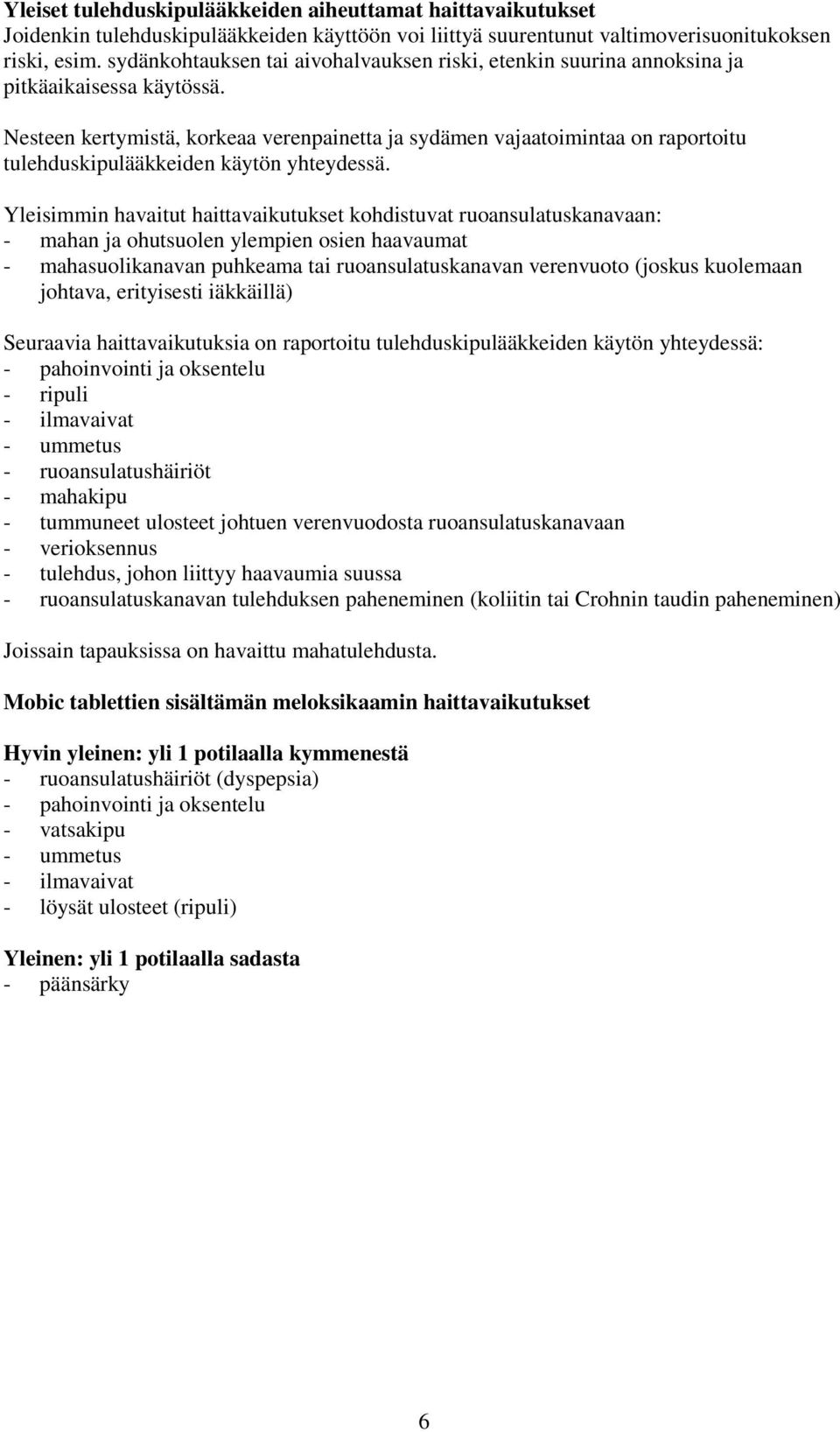 Nesteen kertymistä, korkeaa verenpainetta ja sydämen vajaatoimintaa on raportoitu tulehduskipulääkkeiden käytön yhteydessä.