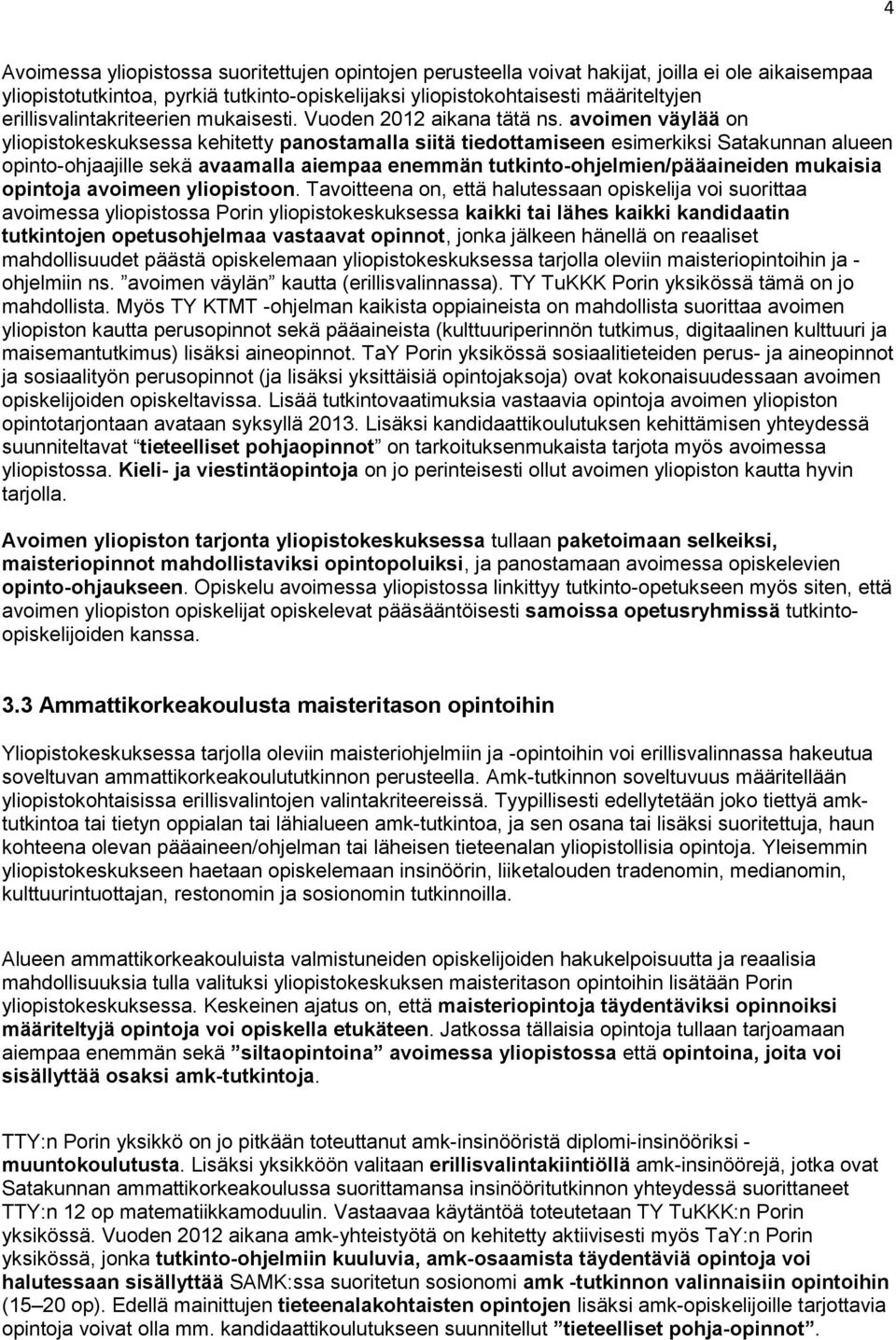 avoimen väylää on yliopistokeskuksessa kehitetty panostamalla siitä tiedottamiseen esimerkiksi Satakunnan alueen opinto-ohjaajille sekä avaamalla aiempaa enemmän tutkinto-ohjelmien/pääaineiden