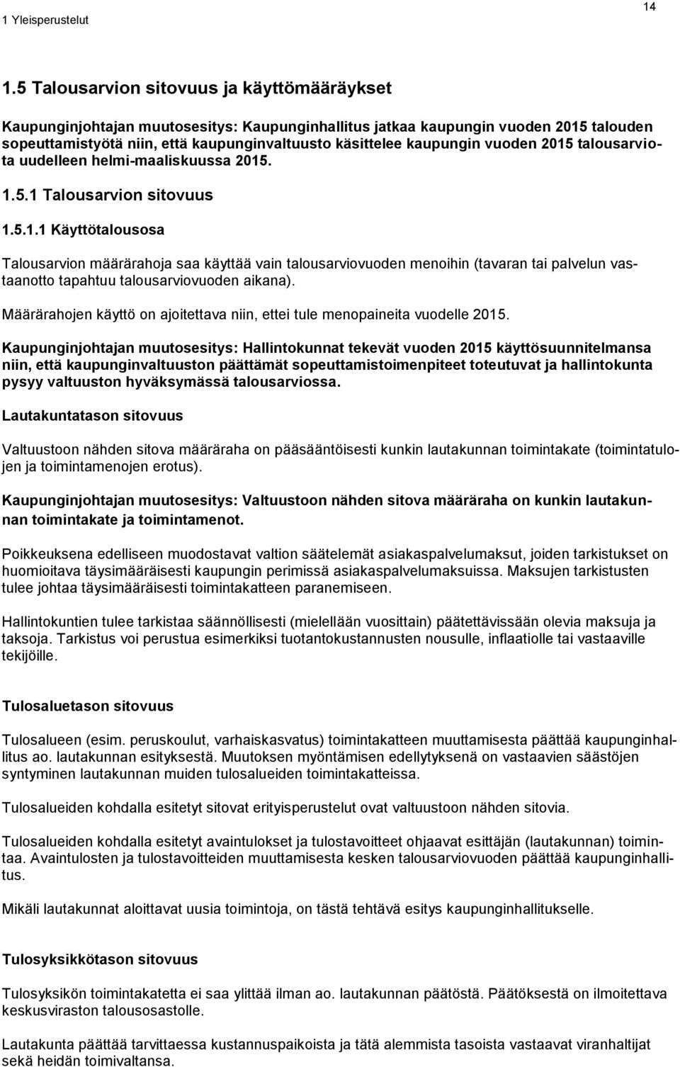 vuoden 2015 talousarviota uudelleen helmi-maaliskuussa 2015. 1.5.1 Talousarvion sitovuus 1.5.1.1 Käyttötalousosa Talousarvion määrärahoja saa käyttää vain talousarviovuoden menoihin (tavaran tai palvelun vastaanotto tapahtuu talousarviovuoden aikana).