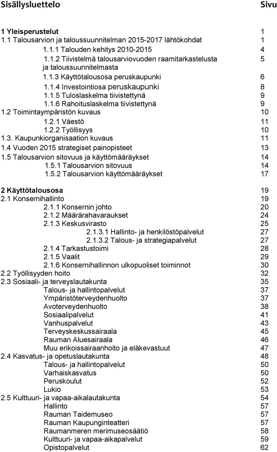 2.2 Työllisyys 10 1.3. Kaupunkiorganisaation kuvaus 11 1.4 Vuoden 2015 strategiset painopisteet 13 1.5 Talousarvion sitovuus ja käyttömääräykset 14 1.5.1 Talousarvion sitovuus 14 1.5.2 Talousarvion käyttömääräykset 17 2 Käyttötalousosa 19 2.