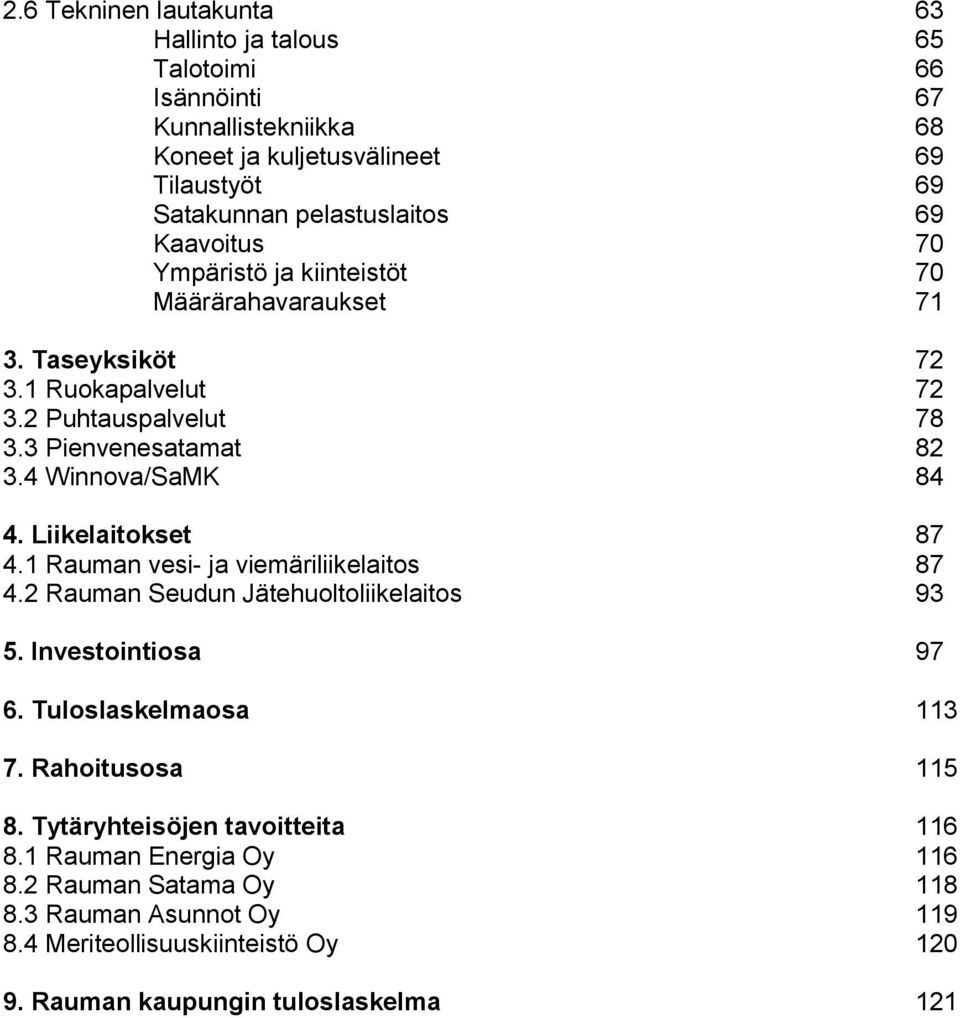 Liikelaitokset 87 4.1 Rauman vesi- ja viemäriliikelaitos 87 4.2 Rauman Seudun Jätehuoltoliikelaitos 93 5. Investointiosa 97 6. Tuloslaskelmaosa 113 7. Rahoitusosa 115 8.