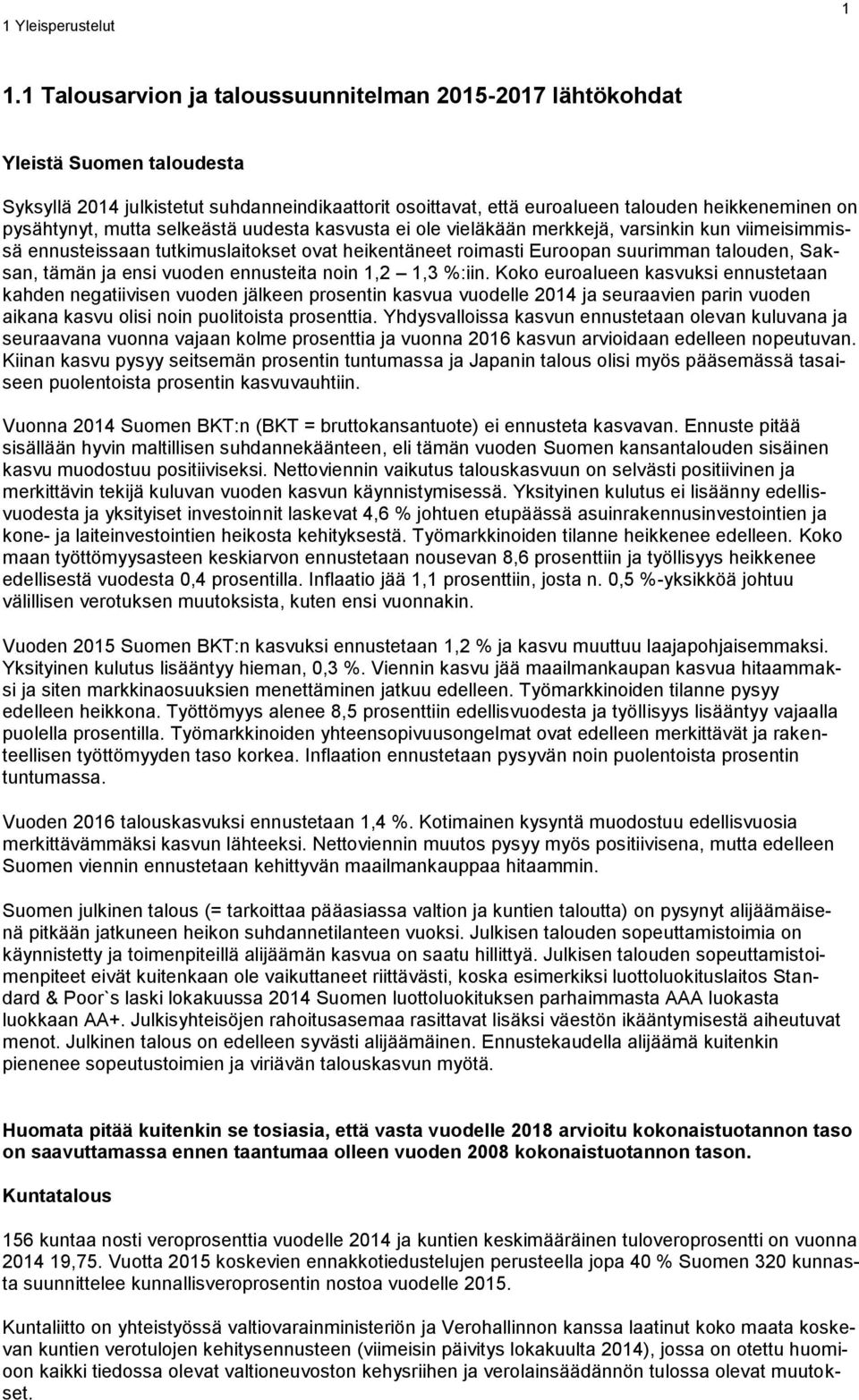 mutta selkeästä uudesta kasvusta ei ole vieläkään merkkejä, varsinkin kun viimeisimmissä ennusteissaan tutkimuslaitokset ovat heikentäneet roimasti Euroopan suurimman talouden, Saksan, tämän ja ensi