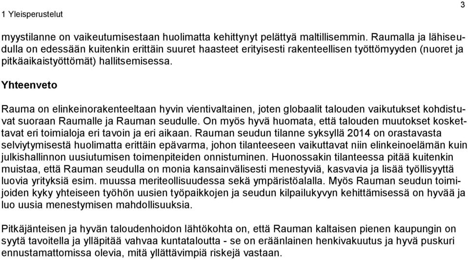 Yhteenveto Rauma on elinkeinorakenteeltaan hyvin vientivaltainen, joten globaalit talouden vaikutukset kohdistuvat suoraan Raumalle ja Rauman seudulle.