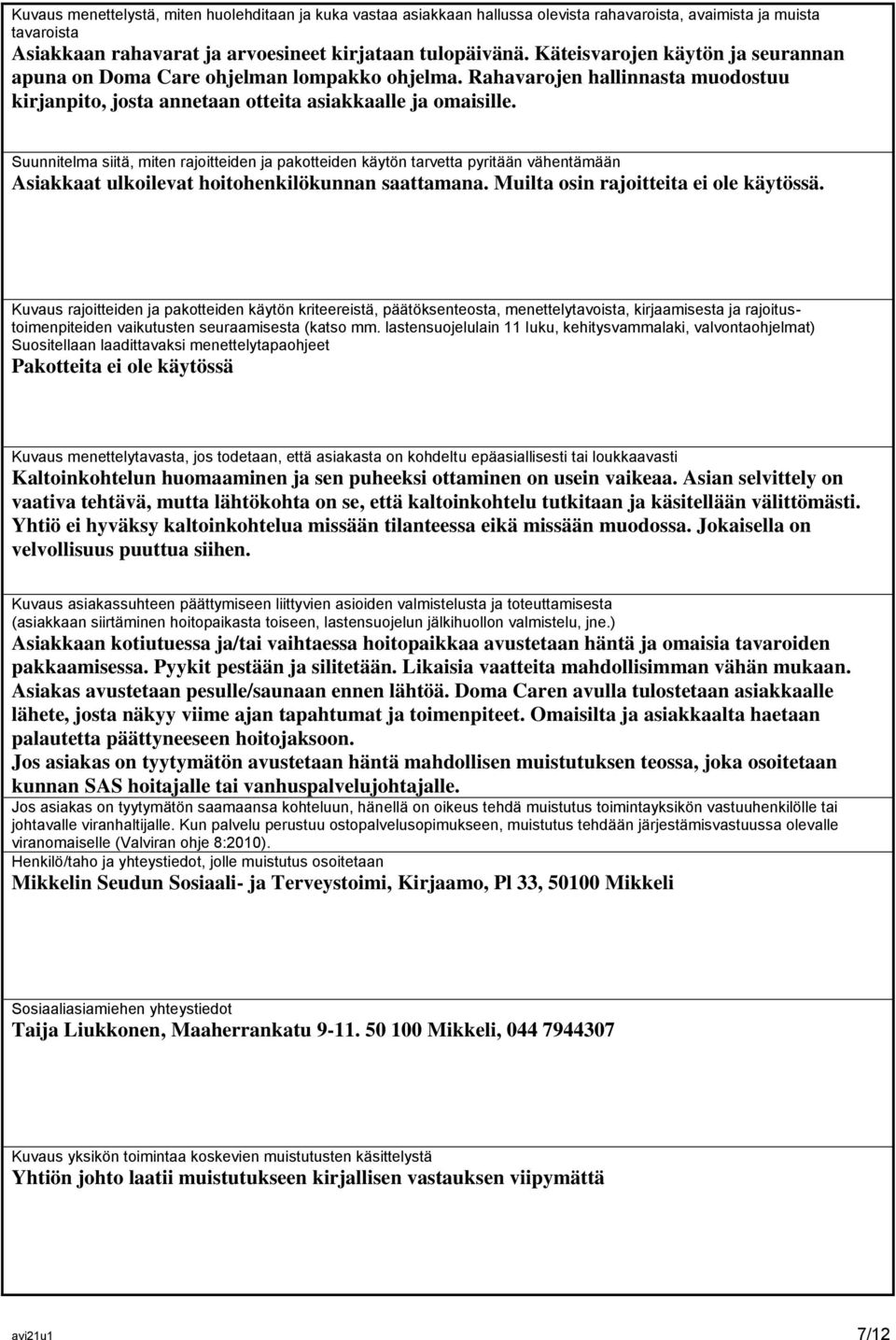 Suunnitelma siitä, miten rajoitteiden ja pakotteiden käytön tarvetta pyritään vähentämään Asiakkaat ulkoilevat hoitohenkilökunnan saattamana. Muilta osin rajoitteita ei ole käytössä.